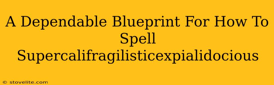 A Dependable Blueprint For How To Spell Supercalifragilisticexpialidocious