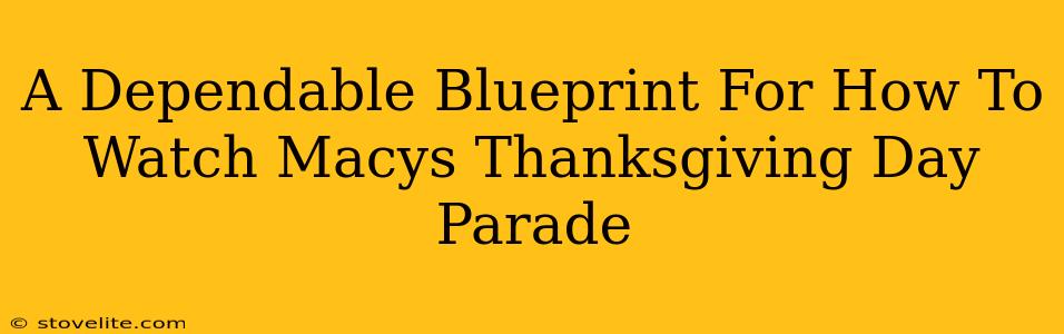 A Dependable Blueprint For How To Watch Macys Thanksgiving Day Parade