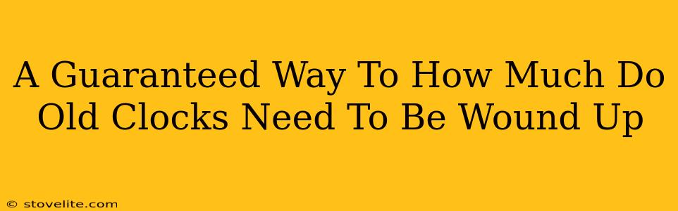 A Guaranteed Way To How Much Do Old Clocks Need To Be Wound Up