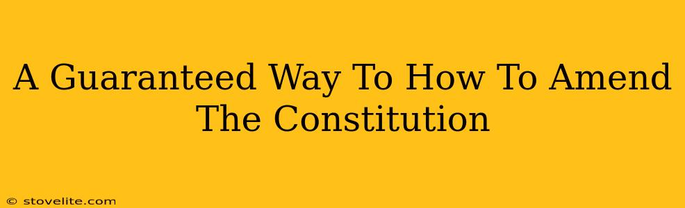 A Guaranteed Way To How To Amend The Constitution