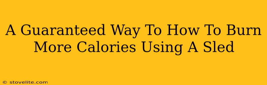 A Guaranteed Way To How To Burn More Calories Using A Sled