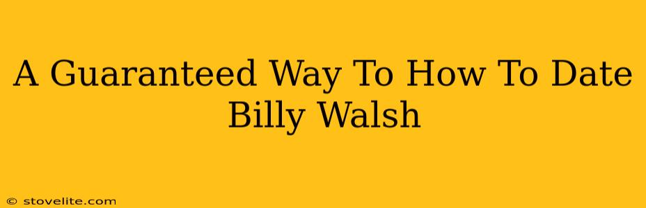 A Guaranteed Way To How To Date Billy Walsh