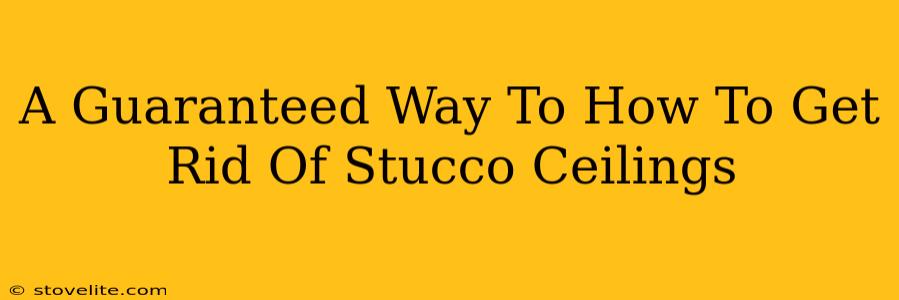 A Guaranteed Way To How To Get Rid Of Stucco Ceilings