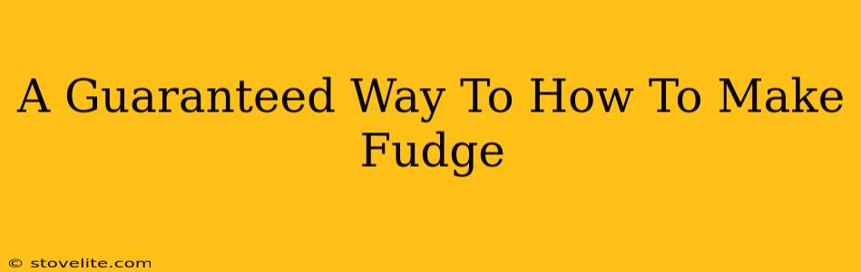 A Guaranteed Way To How To Make Fudge