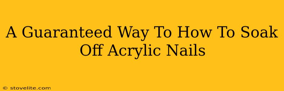 A Guaranteed Way To How To Soak Off Acrylic Nails