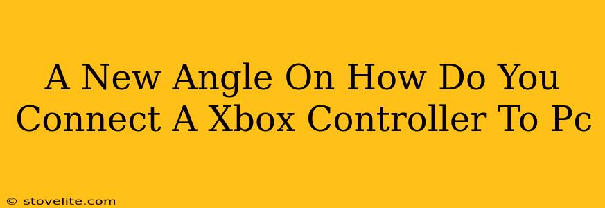 A New Angle On How Do You Connect A Xbox Controller To Pc