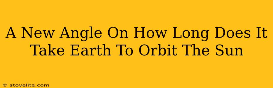 A New Angle On How Long Does It Take Earth To Orbit The Sun