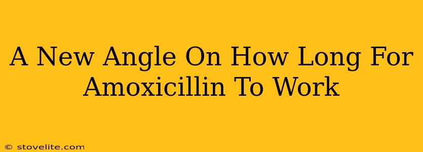 A New Angle On How Long For Amoxicillin To Work