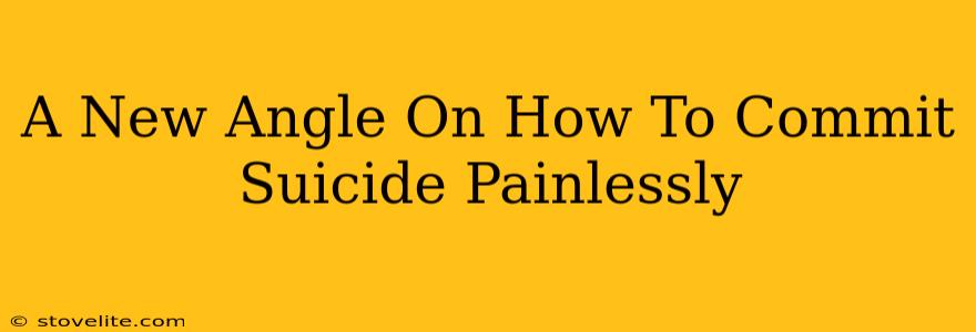 A New Angle On How To Commit Suicide Painlessly