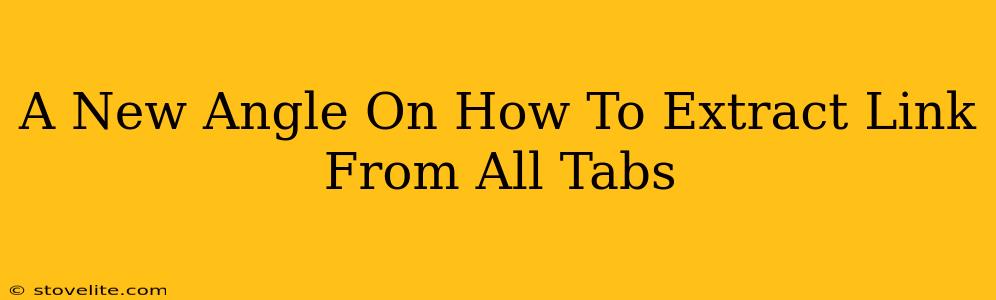 A New Angle On How To Extract Link From All Tabs