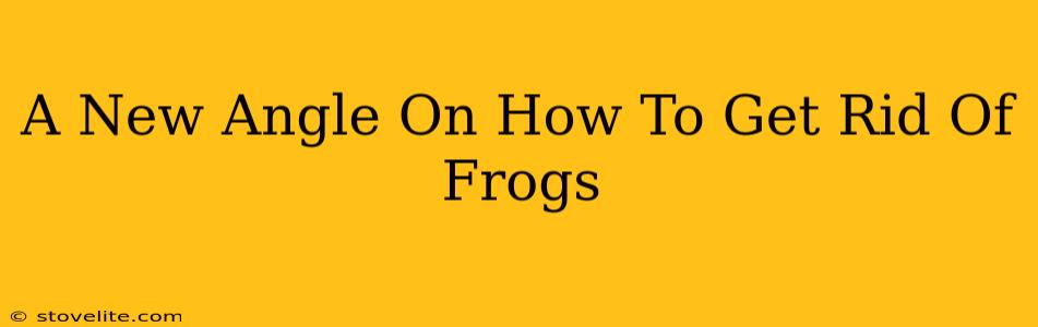 A New Angle On How To Get Rid Of Frogs