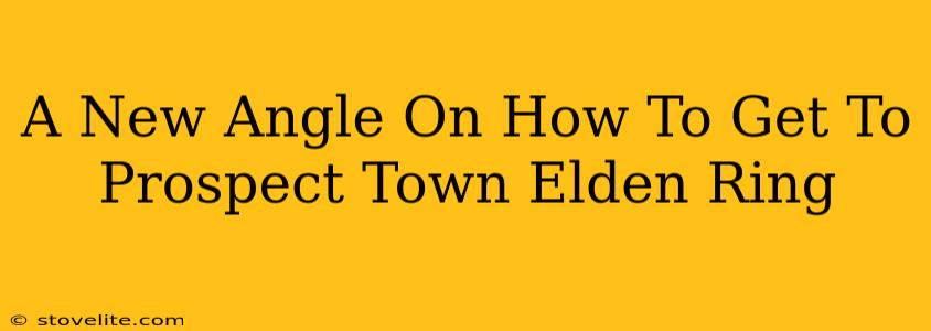 A New Angle On How To Get To Prospect Town Elden Ring