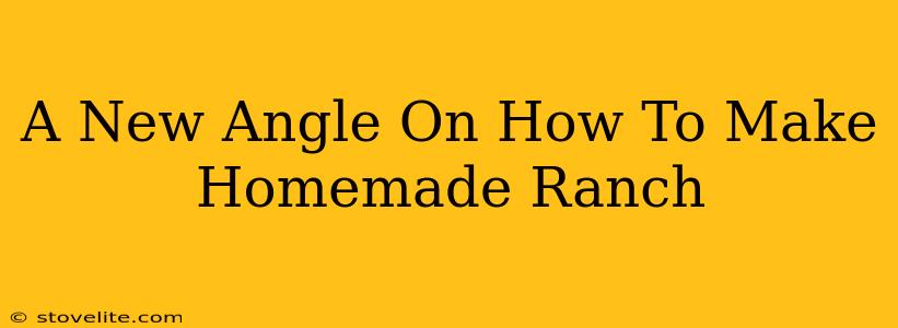 A New Angle On How To Make Homemade Ranch
