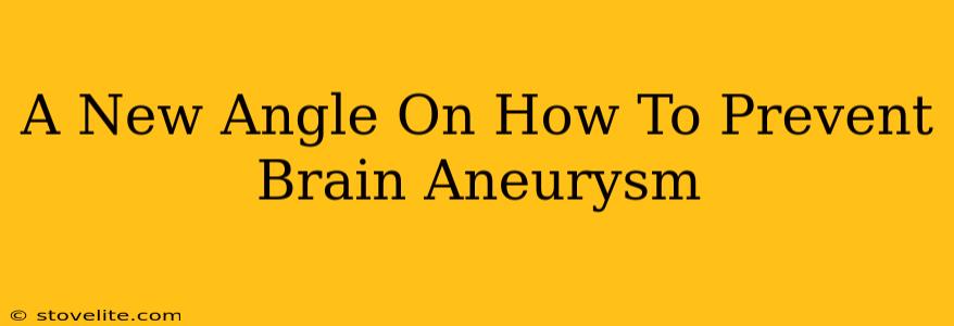 A New Angle On How To Prevent Brain Aneurysm