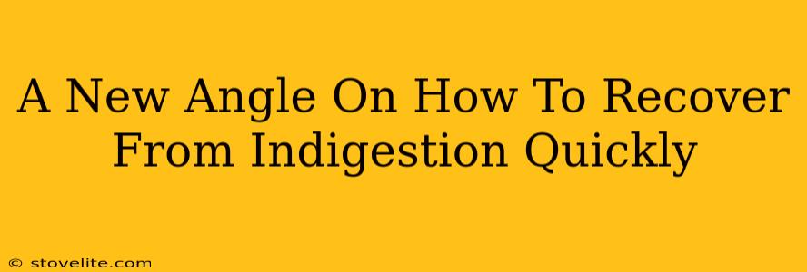 A New Angle On How To Recover From Indigestion Quickly