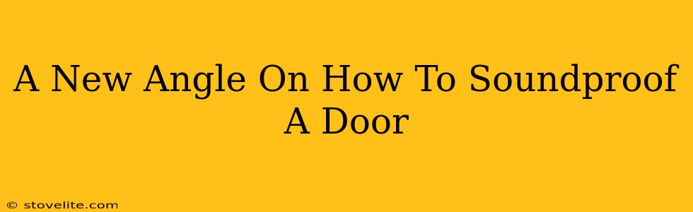 A New Angle On How To Soundproof A Door