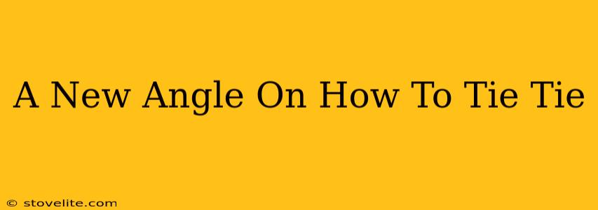 A New Angle On How To Tie Tie