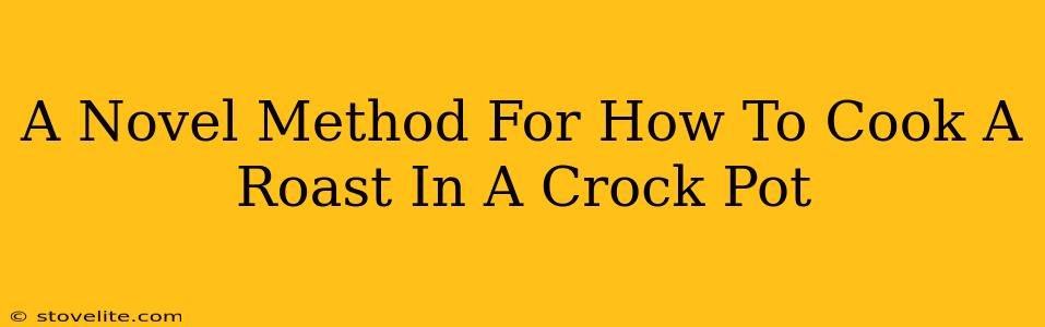 A Novel Method For How To Cook A Roast In A Crock Pot