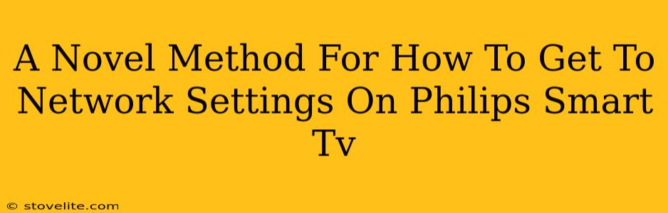 A Novel Method For How To Get To Network Settings On Philips Smart Tv