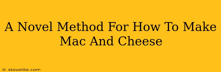 A Novel Method For How To Make Mac And Cheese