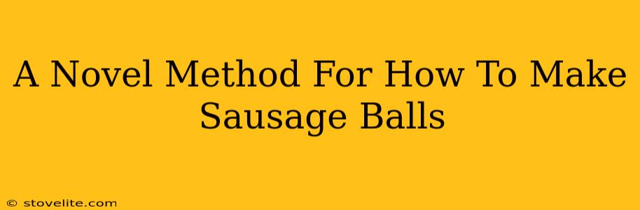 A Novel Method For How To Make Sausage Balls