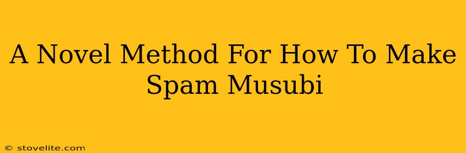 A Novel Method For How To Make Spam Musubi