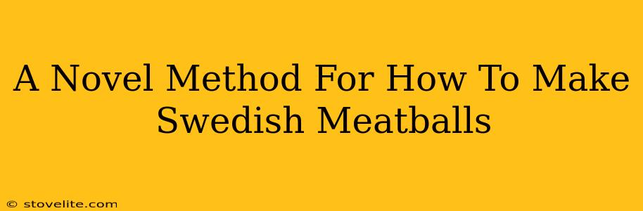 A Novel Method For How To Make Swedish Meatballs