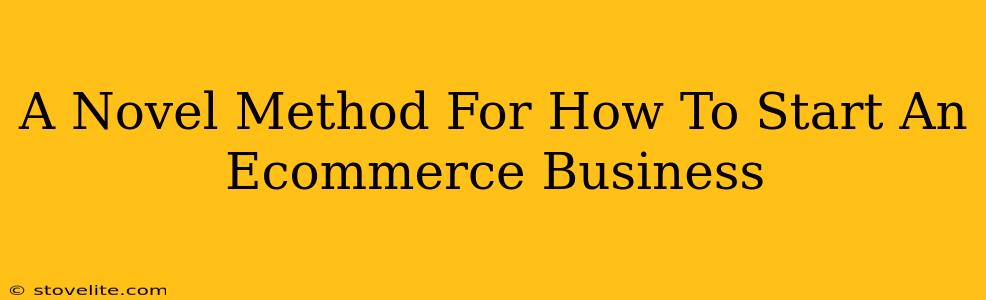 A Novel Method For How To Start An Ecommerce Business