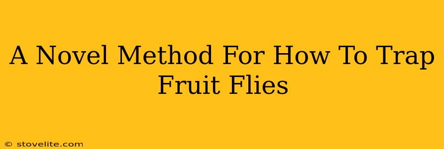 A Novel Method For How To Trap Fruit Flies