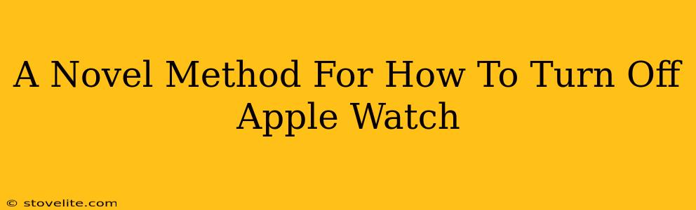 A Novel Method For How To Turn Off Apple Watch