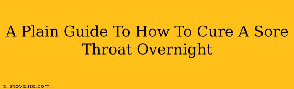 A Plain Guide To How To Cure A Sore Throat Overnight