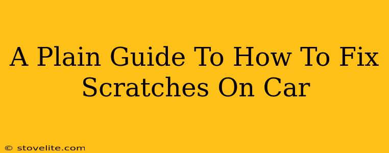 A Plain Guide To How To Fix Scratches On Car