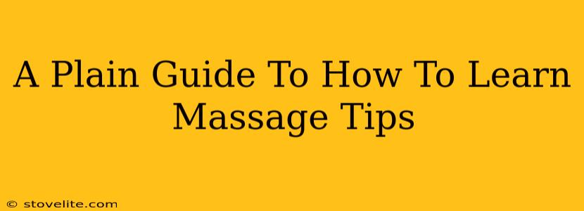 A Plain Guide To How To Learn Massage Tips