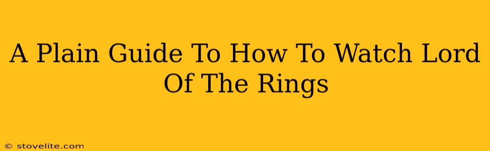 A Plain Guide To How To Watch Lord Of The Rings