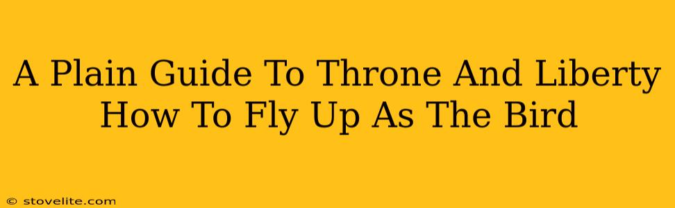 A Plain Guide To Throne And Liberty How To Fly Up As The Bird