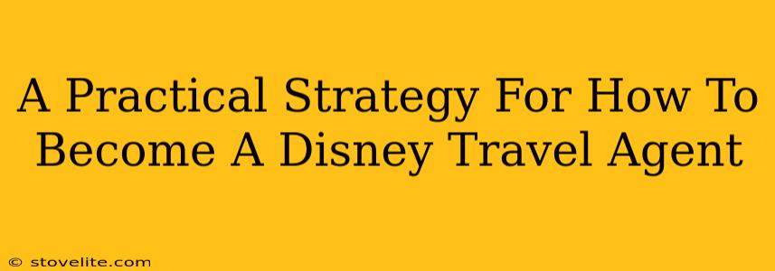 A Practical Strategy For How To Become A Disney Travel Agent