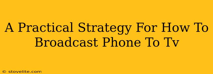 A Practical Strategy For How To Broadcast Phone To Tv