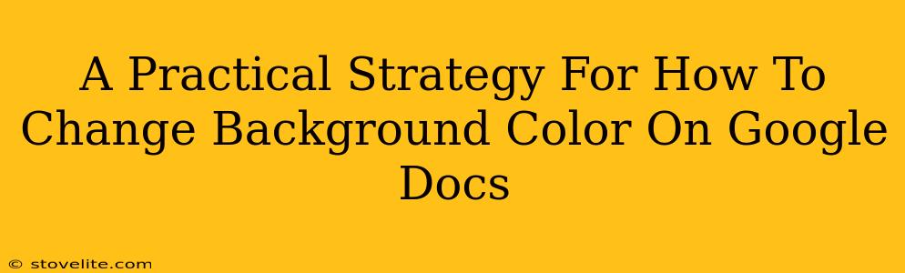 A Practical Strategy For How To Change Background Color On Google Docs