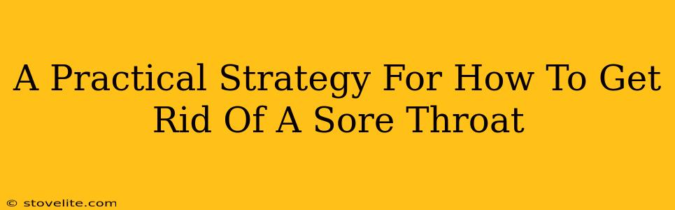 A Practical Strategy For How To Get Rid Of A Sore Throat