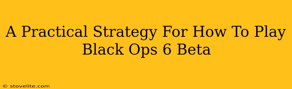 A Practical Strategy For How To Play Black Ops 6 Beta