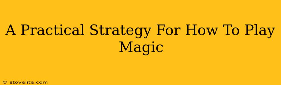 A Practical Strategy For How To Play Magic