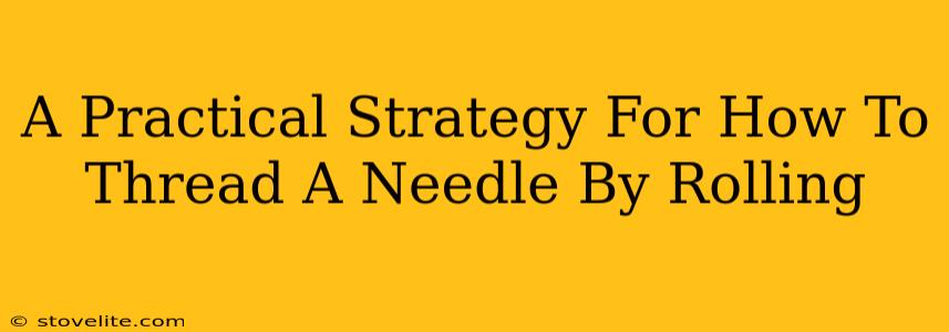 A Practical Strategy For How To Thread A Needle By Rolling