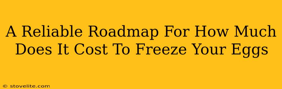 A Reliable Roadmap For How Much Does It Cost To Freeze Your Eggs