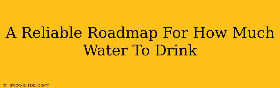 A Reliable Roadmap For How Much Water To Drink