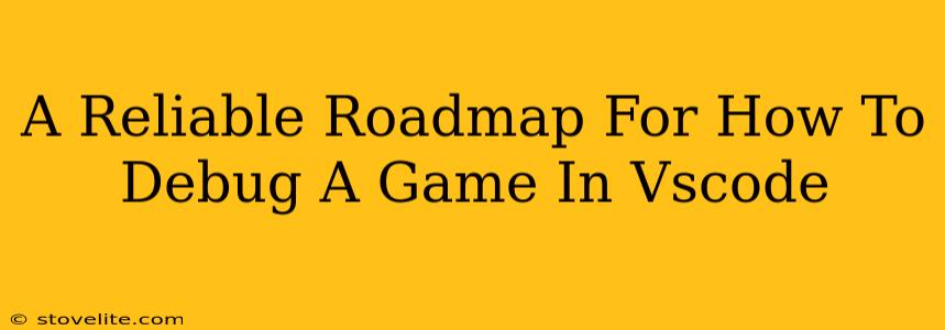 A Reliable Roadmap For How To Debug A Game In Vscode