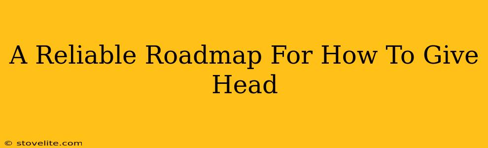 A Reliable Roadmap For How To Give Head