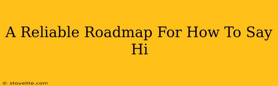 A Reliable Roadmap For How To Say Hi