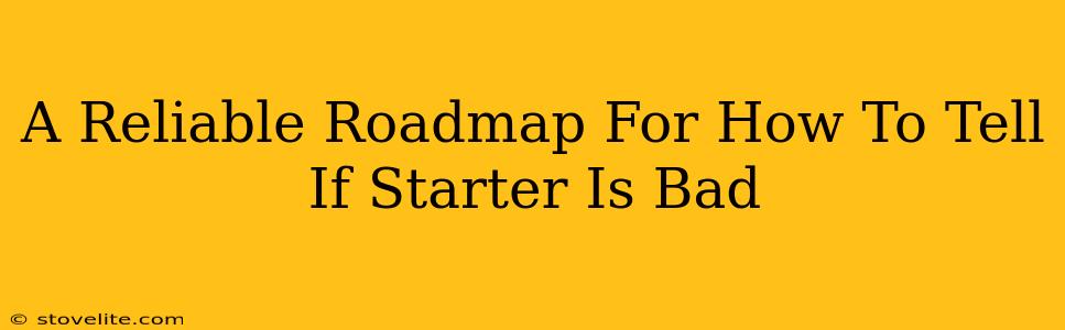 A Reliable Roadmap For How To Tell If Starter Is Bad