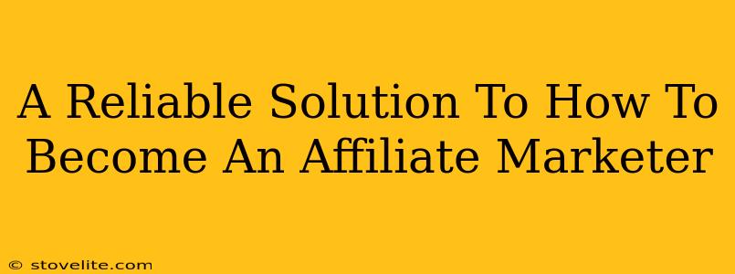 A Reliable Solution To How To Become An Affiliate Marketer