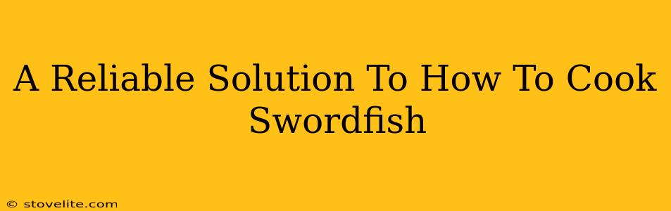 A Reliable Solution To How To Cook Swordfish